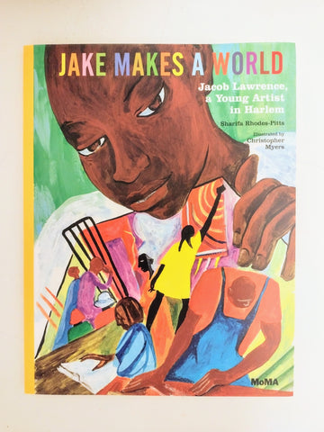Jake Makes A World: Jacob Lawrence, A Young Artist in Harlem